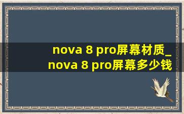 nova 8 pro屏幕材质_nova 8 pro屏幕多少钱